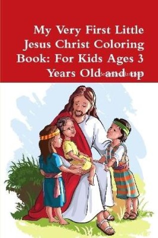 Cover of My Very First Little Jesus Christ Coloring Book: For Kids Ages 3 Years Old and up