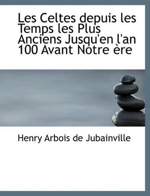 Book cover for Les Celtes Depuis Les Temps Les Plus Anciens Jusqu'en L'An 100 Avant Notre Ere