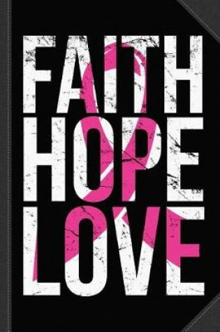 Cover of Faith Hope Love Breast Cancer Awareness Journal Notebook