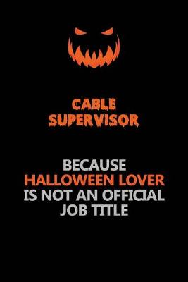 Book cover for Cable Supervisor Because Halloween Lover Is Not An Official Job Title