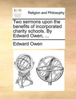 Book cover for Two Sermons Upon the Benefits of Incorporated Charity Schools. by Edward Owen, ...
