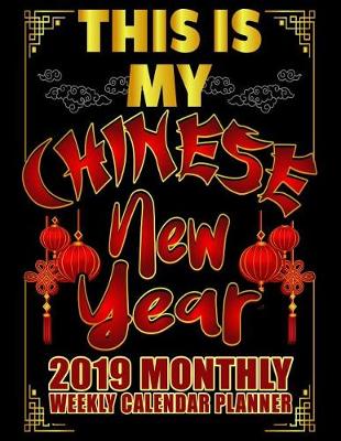 Cover of This Is My Chinese New Year 2019 Monthly Weekly Calendar Planner