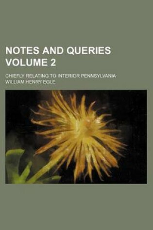 Cover of Notes and Queries; Chiefly Relating to Interior Pennsylvania Volume 2