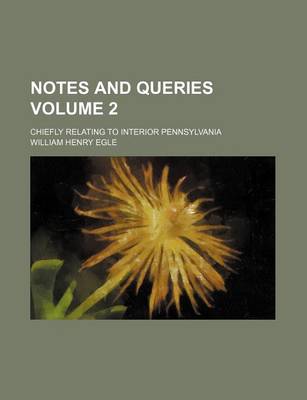 Book cover for Notes and Queries; Chiefly Relating to Interior Pennsylvania Volume 2