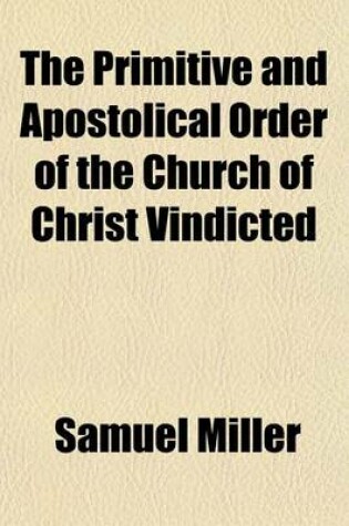 Cover of The Primitive and Apostolical Order of the Church of Christ Vindicted