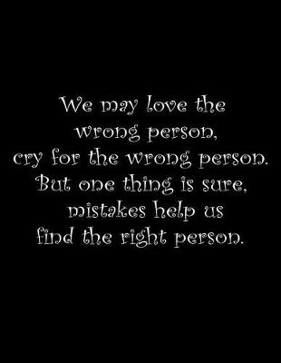 Book cover for We may love the wrong person, cry for the wrong person. But one thing is sure; mistakes help us find the right person.