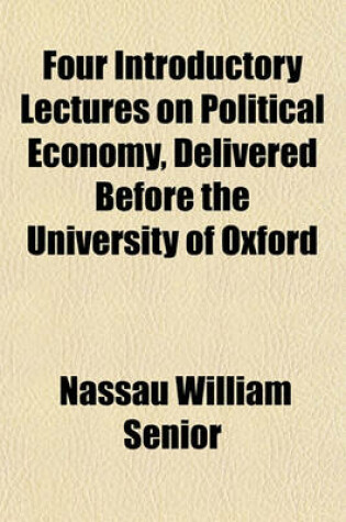 Cover of Four Introductory Lectures on Political Economy, Delivered Before the University of Oxford