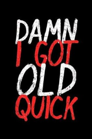 Cover of Damn I Got Old Quick