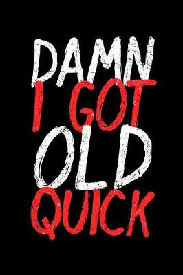 Book cover for Damn I Got Old Quick