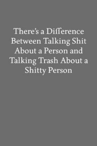 Cover of There's a Difference Between Talking Shit About a Person and Talking Trash About a Shitty Person