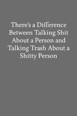 Book cover for There's a Difference Between Talking Shit About a Person and Talking Trash About a Shitty Person