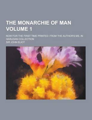 Book cover for The Monarchie of Man; Now for the First Time Printed