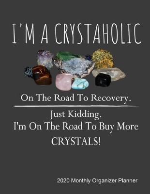 Book cover for I 'm a crystaholic on the road to recovery. Just kidding. I'm on the road to buy more crystals! 2020 Monthly Organizer Planner