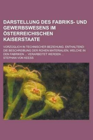 Cover of Darstellung Des Fabriks- Und Gewerbswesens Im Osterreichischen Kaiserstaate; Vorzuglich in Technischer Beziehung. Enthaltend