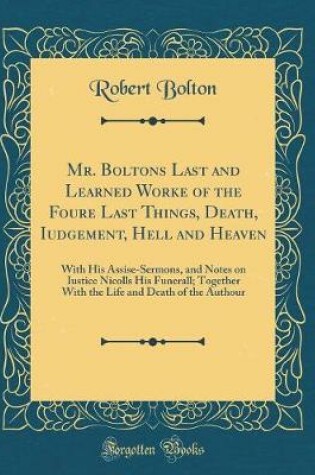 Cover of Mr. Boltons Last and Learned Worke of the Foure Last Things, Death, Iudgement, Hell and Heaven