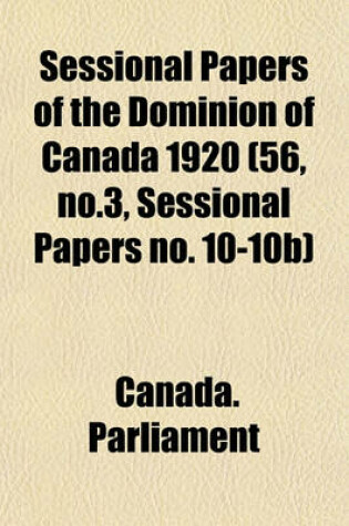 Cover of Sessional Papers of the Dominion of Canada 1920 (56, No.3, Sessional Papers No. 10-10b)