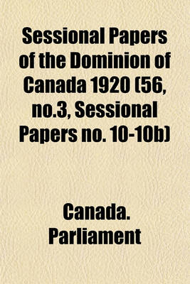 Book cover for Sessional Papers of the Dominion of Canada 1920 (56, No.3, Sessional Papers No. 10-10b)