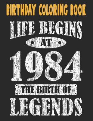 Book cover for Birthday Coloring Book Life Begins At 1984 The Birth Of Legends