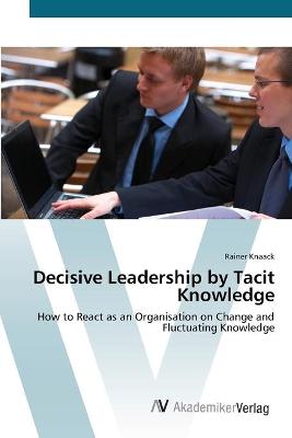 Book cover for Decisive Leadership by Tacit Knowledge