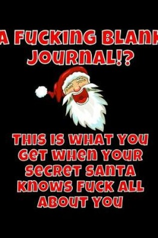Cover of A Fucking Blank Journal?! This Is What You Get When Your Secret Santa Knows Fuck All About You