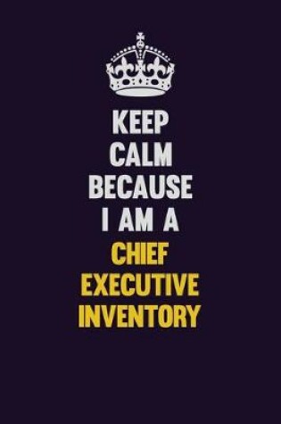 Cover of Keep Calm Because I Am A Chief Executive Inventory