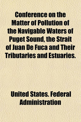 Book cover for Conference on the Matter of Pollution of the Navigable Waters of Puget Sound, the Strait of Juan de Fuca and Their Tributaries and Estuaries.