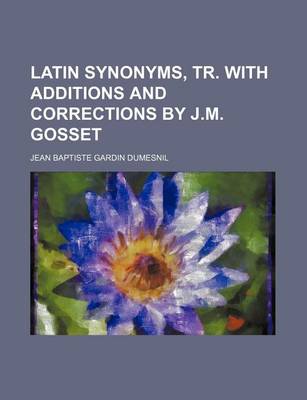 Book cover for Latin Synonyms, Tr. with Additions and Corrections by J.M. Gosset