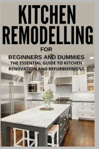 Cover of Kitchen Remodelling for Beginners and Dummies