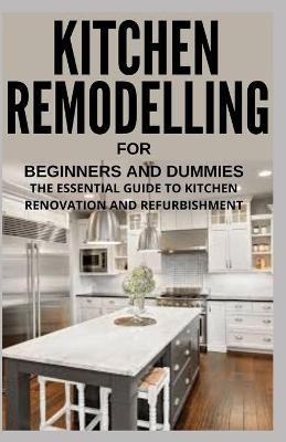 Book cover for Kitchen Remodelling for Beginners and Dummies