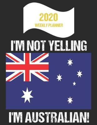 Book cover for 2020 Weekly Planner I'm Not Yelling I'm Australian