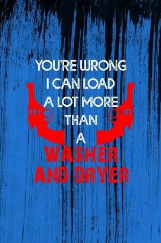 Cover of You're Wrong I Can Load A Lot More Than A Washer And Dryer