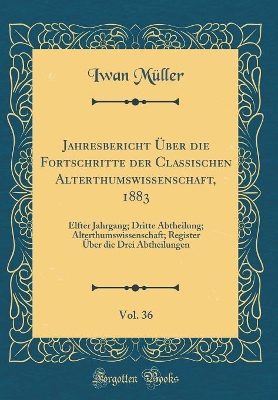 Book cover for Jahresbericht UEber Die Fortschritte Der Classischen Alterthumswissenschaft, 1883, Vol. 36