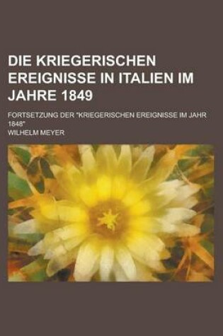 Cover of Die Kriegerischen Ereignisse in Italien Im Jahre 1849; Fortsetzung Der Kriegerischen Ereignisse Im Jahr 1848