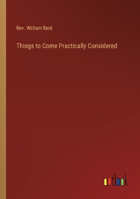 Book cover for Things to Come Practically Considered