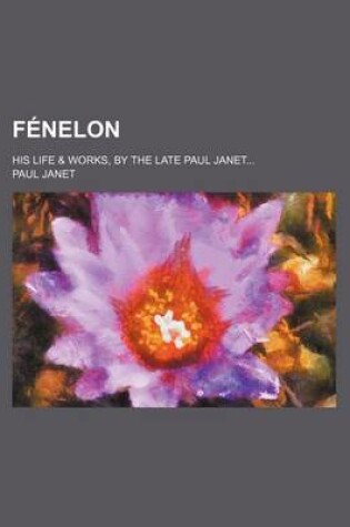 Cover of Fenelon; His Life & Works, by the Late Paul Janet