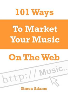 Book cover for 101 Ways to Market Your Music On the Web