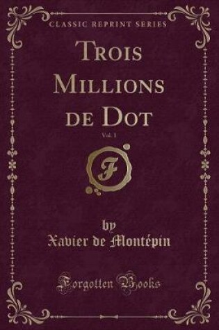 Cover of Trois Millions de Dot, Vol. 1 (Classic Reprint)