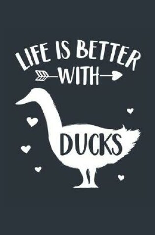 Cover of Life Is Better With Ducks Notebook - Duck Gift for Duck Lovers - Duck Journal - Duck Diary