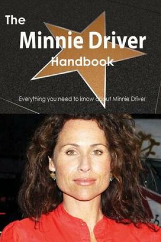 Cover of The Minnie Driver Handbook - Everything You Need to Know about Minnie Driver