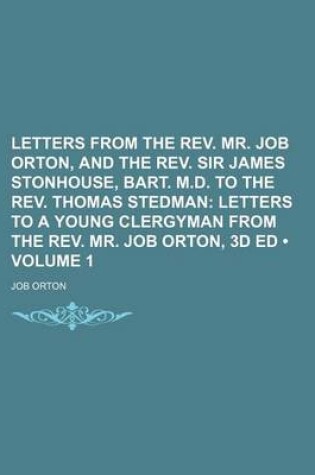 Cover of Letters from the REV. Mr. Job Orton, and the REV. Sir James Stonhouse, Bart. M.D. to the REV. Thomas Stedman (Volume 1); Letters to a Young Clergyman from the REV. Mr. Job Orton, 3D Ed