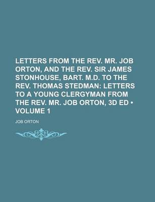 Book cover for Letters from the REV. Mr. Job Orton, and the REV. Sir James Stonhouse, Bart. M.D. to the REV. Thomas Stedman (Volume 1); Letters to a Young Clergyman from the REV. Mr. Job Orton, 3D Ed