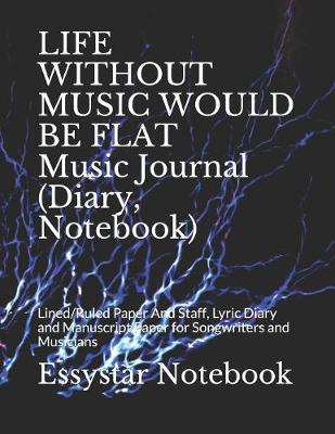 Cover of LIFE WITHOUT MUSIC WOULD BE FLAT Music Journal (Diary, Notebook)