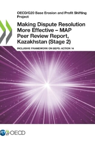 Cover of Oecd/G20 Base Erosion and Profit Shifting Project Making Dispute Resolution More Effective - Map Peer Review Report, Kazakhstan (Stage 2) Inclusive Framework on Beps: Action 14