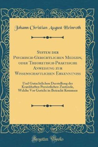 Cover of System der Psychisch-Gerichtlichen Medizin, oder Theoretisch-Praktische Anweisung zur Wissenschaftlichen Erkenntniss: Und Gutachtlichen Darstellung der Krankhaften Persönlichen Zustände, Welche Vor Gericht in Betracht Kommen (Classic Reprint)