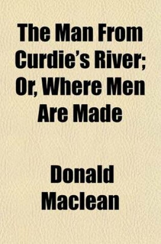 Cover of The Man from Curdie's River; Or, Where Men Are Made