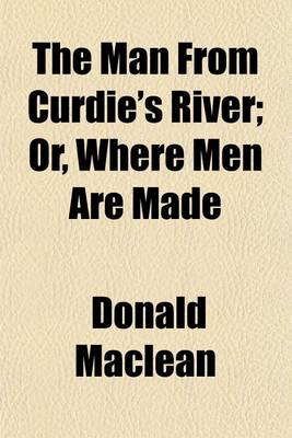 Book cover for The Man from Curdie's River; Or, Where Men Are Made