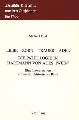 Book cover for Liebe - Zorn - Trauer - Adel. Die Pathologie in Hartmann Von Aues -Iwein-