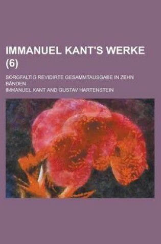 Cover of Immanuel Kant's Werke; Sorgfaltig Revidirte Gesammtausgabe in Zehn Banden (6 )