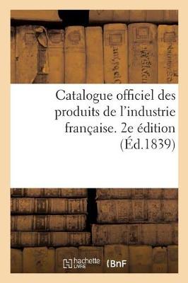 Book cover for Catalogue Officiel Des Produits de l'Industrie Française Admis À l'Exposition Publique