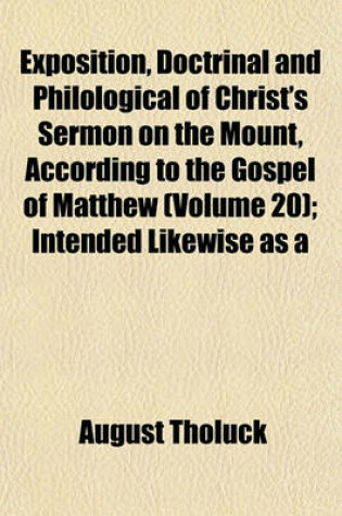 Cover of Exposition, Doctrinal and Philological of Christ's Sermon on the Mount, According to the Gospel of Matthew (Volume 20); Intended Likewise as a